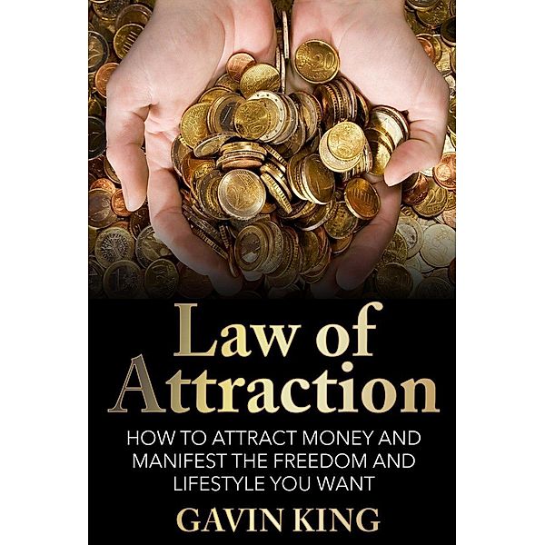 Law of Attraction: How To Attract Money and Manifest The Freedom and Lifestyle You Want, Gavin King
