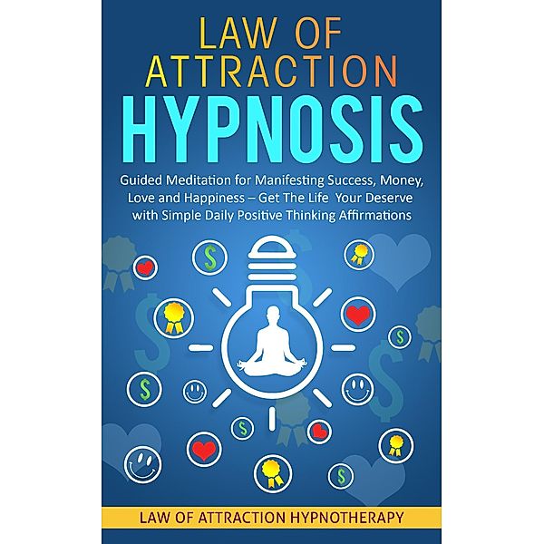 Law of Attraction Hypnosis Guided Meditation for Manifesting Success, Money, Love and Happiness - Get The Life Your Deserve with Simple Daily Positive Thinking Affirmations, Joel Thompson