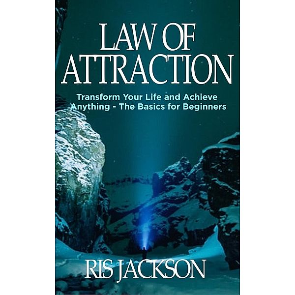 Law of Attraction: Transform Your Life and Achieve Anything - The Basics for Beginners, Ris Jackson