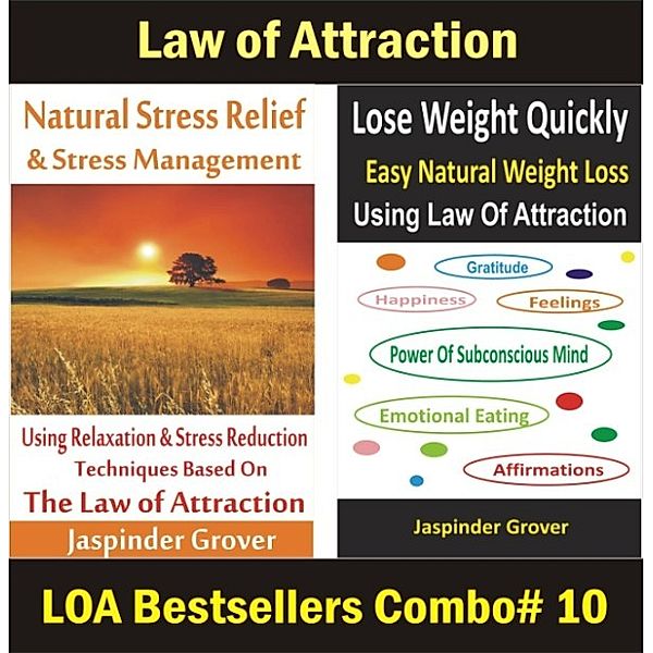 Law of Attraction - Two Book Combos: Natural Stress Relief and Natural Weight Loss Using Law of Attraction - How to Deal With Stress or Lose Weight Quickly Using Law of Attraction (Law of Attraction - Two Book Combos, #10), Jaspinder Grover