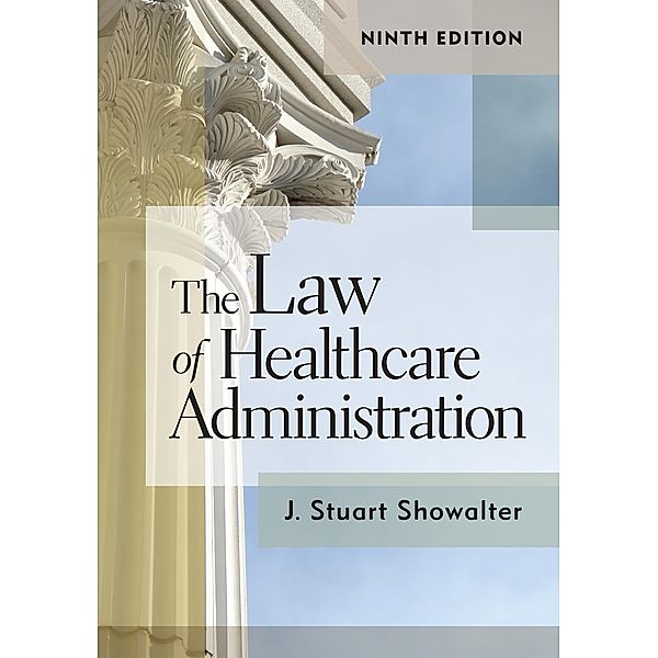 Law of Healthcare Administration, Ninth Edition, Stuart Showalter
