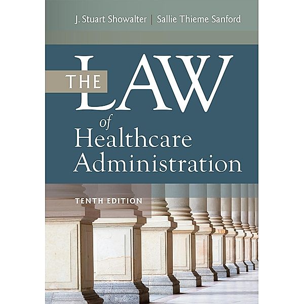 Law of Healthcare Administration, Tenth Edition, Sallie Thieme Sanford, J. Stuart Showalter