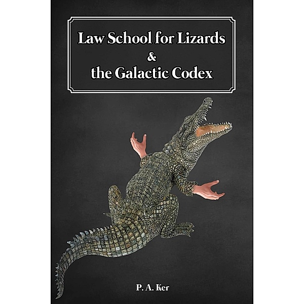 Law School for Lizards & the Galactic Codex, P. A. Ker