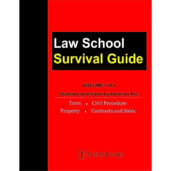 Law School Survival Guide (Volume I of II) - Outlines and Case Summaries for Torts, Civil Procedure, Property, Contracts & Sales (Law School Survival Guides) / Law School Survival Guides, J. Teller