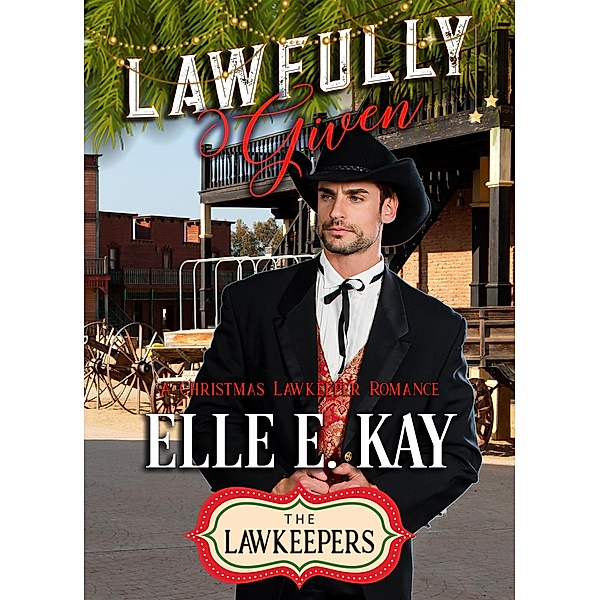 Lawfully Given (The Lawkeepers Historical Romance Series, #2) / The Lawkeepers Historical Romance Series, Elle E. Kay