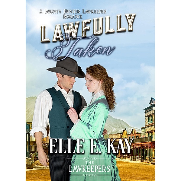 Lawfully Taken (The Lawkeepers Historical Romance Series, #1) / The Lawkeepers Historical Romance Series, Elle E. Kay