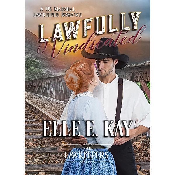 Lawfully Vindicated (The Lawkeepers Historical Romance Series, #4) / The Lawkeepers Historical Romance Series, Elle E. Kay