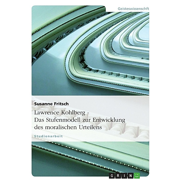 Lawrence Kohlberg - Das Stufenmodell zur Entwicklung des moralischen Urteilens, Susanne Fritsch