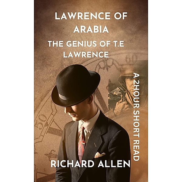 Lawrence of Arabia: The Genius of T.E Lawrence (Short Biographies of Famous People) / Short Biographies of Famous People, Richard Allen