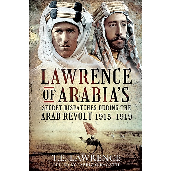Lawrence of Arabia's Secret Dispatches during the Arab Revolt, 1915-1919, Bagatti Fabrizio Bagatti
