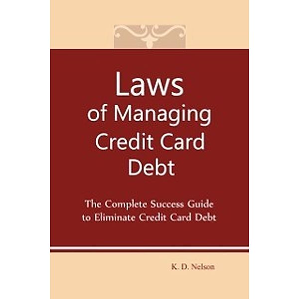 Laws of Managing Credit Card Debt, K.D. Nelson