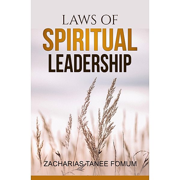 Laws of Spiritual Leadership (Leading God's people, #8) / Leading God's people, Zacharias Tanee Fomum