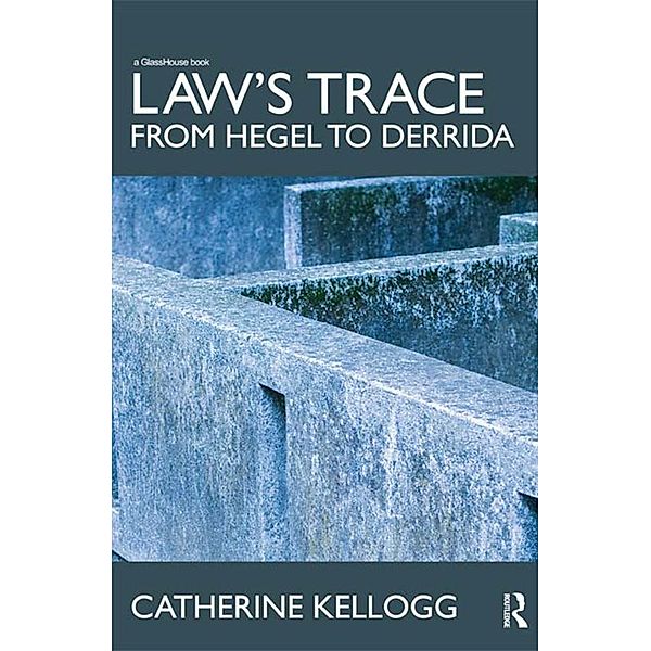 Law's Trace: From Hegel to Derrida, Catherine Kellogg