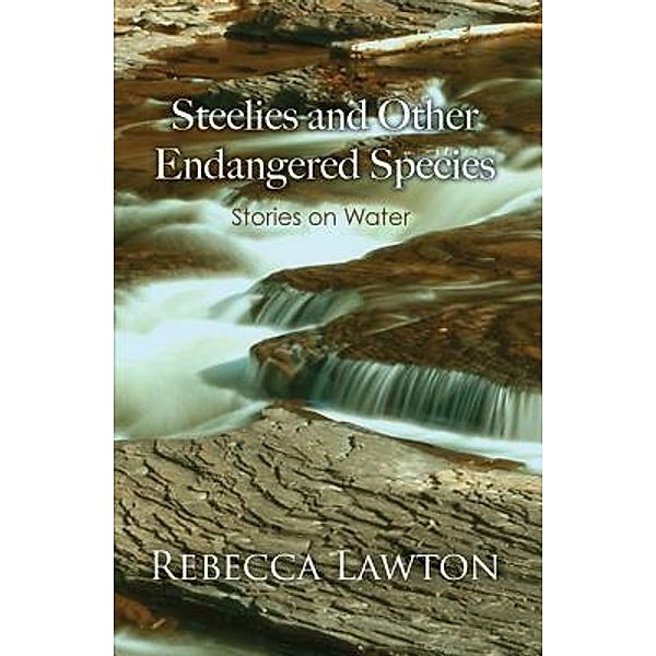 Lawton, R: Steelies and Other Endangered Species: Stories on, Rebecca Lawton