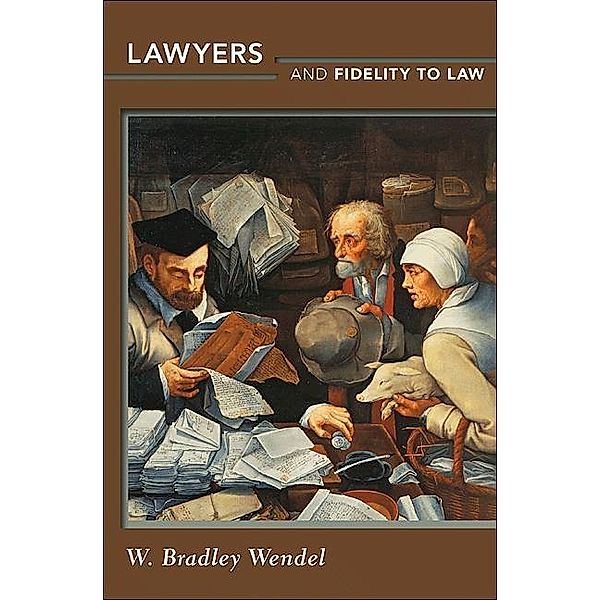 Lawyers and Fidelity to Law, W. Bradley Wendel