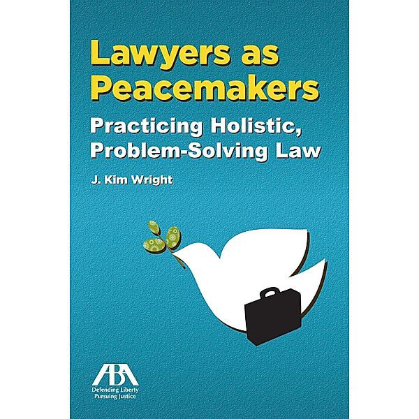 Lawyers as Peacemakers / American Bar Association, J. Kim Wright