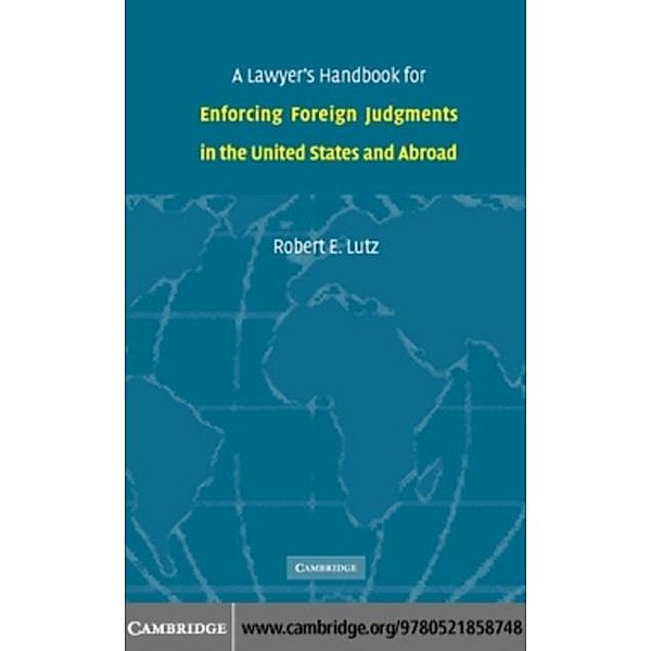 Lawyer's Handbook for Enforcing Foreign Judgments in the United States and Abroad, Robert E. Lutz