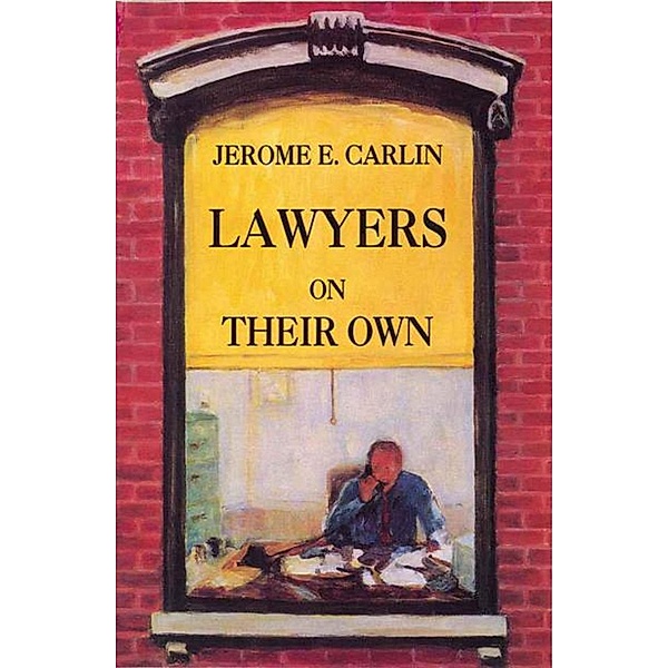 Lawyers on Their Own: The Solo Practitioner in an Urban Setting, Jerome E. Carlin