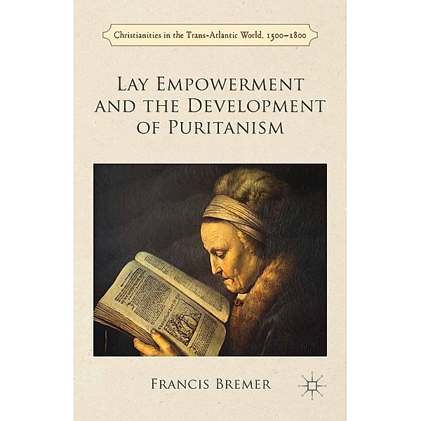 Lay Empowerment and the Development of Puritanism / Christianities in the Trans-Atlantic World, Francis Bremer