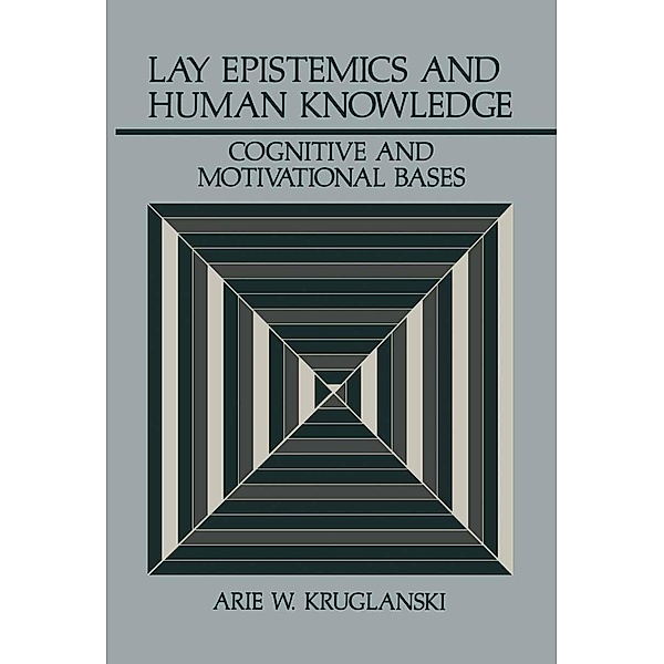 Lay Epistemics and Human Knowledge / Perspectives in Social Psychology, Arie W. Kruglanski