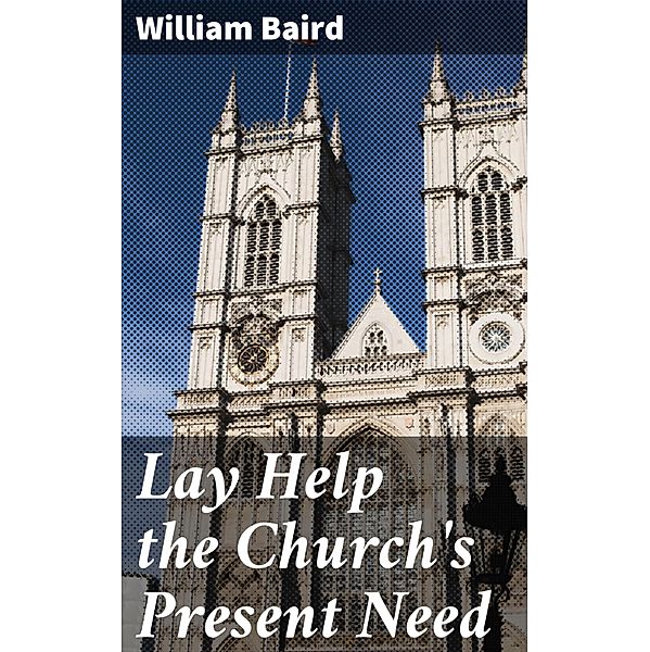 Lay Help the Church's Present Need, William Baird