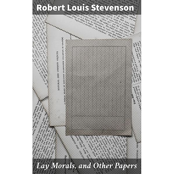 Lay Morals, and Other Papers, Robert Louis Stevenson