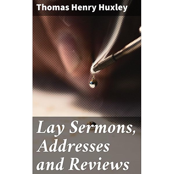 Lay Sermons, Addresses and Reviews, Thomas Henry Huxley