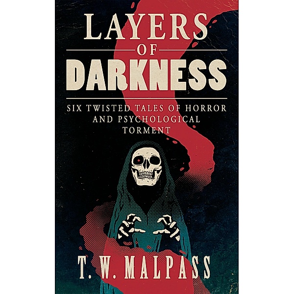 Layers of Darkness: Six Twisted Tales of Horror and Psychological Torment, T. W. Malpass
