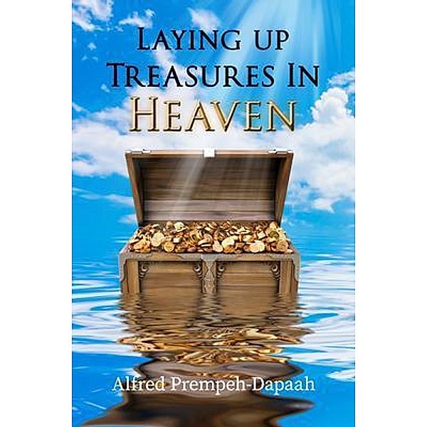 Laying Up Treasures in Heaven / The Regency Publishers, Alfred Prempeh-Dapaah