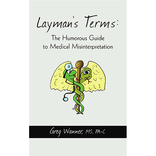 Layman's Terms: the Humorous Guide to Medical Misinterpretation, Greg Wanner