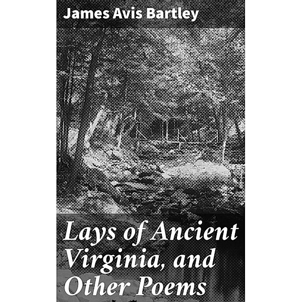 Lays of Ancient Virginia, and Other Poems, James Avis Bartley