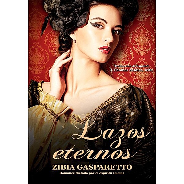 Lazos Eternos (Zibia Gasparetto & Lucius) / Zibia Gasparetto & Lucius, Zibia Gasparetto, Por El Espíritu Lucius, J. Thomas Saldias MSc.