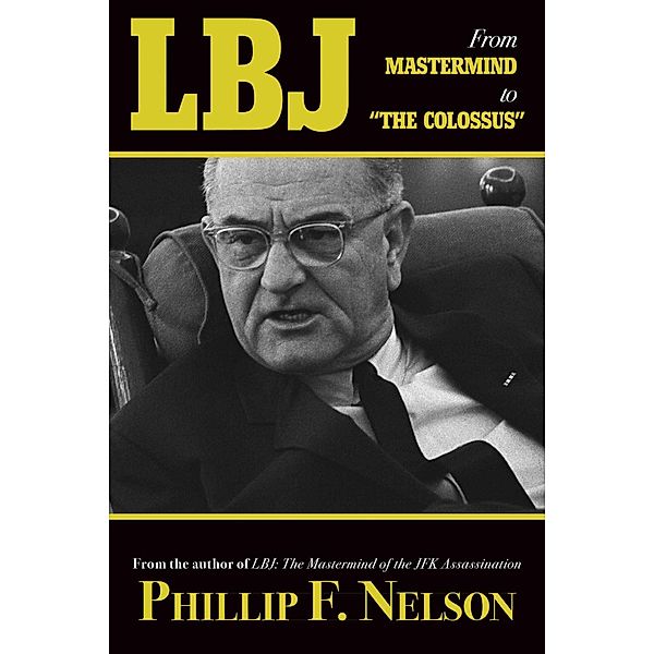 LBJ: From Mastermind to The Colossus, Phillip F. Nelson