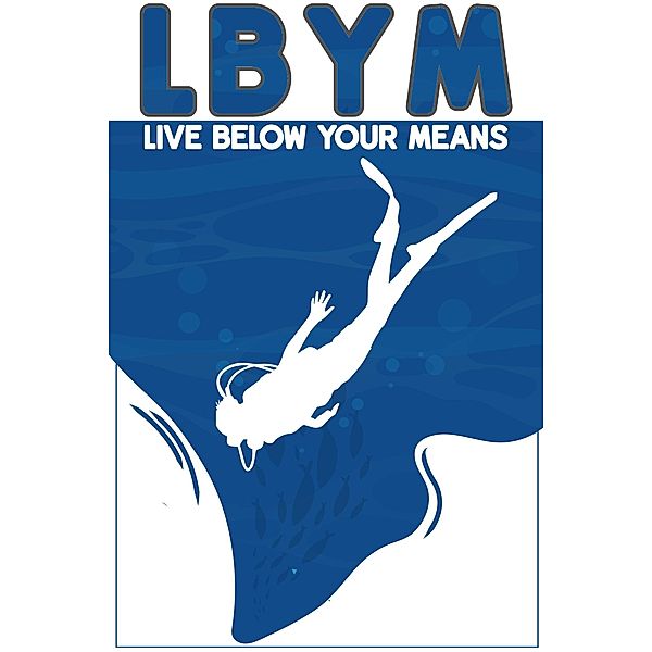 LBYM Life Below Your Means (Financial Freedom, #83) / Financial Freedom, Joshua King