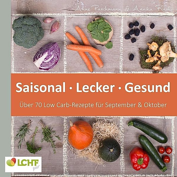 LCHF pur: Saisonal. Lecker. Gesund - über 70 Low Carb-Rezepte für September & Oktober, Annika Rask, Anne Paschmann