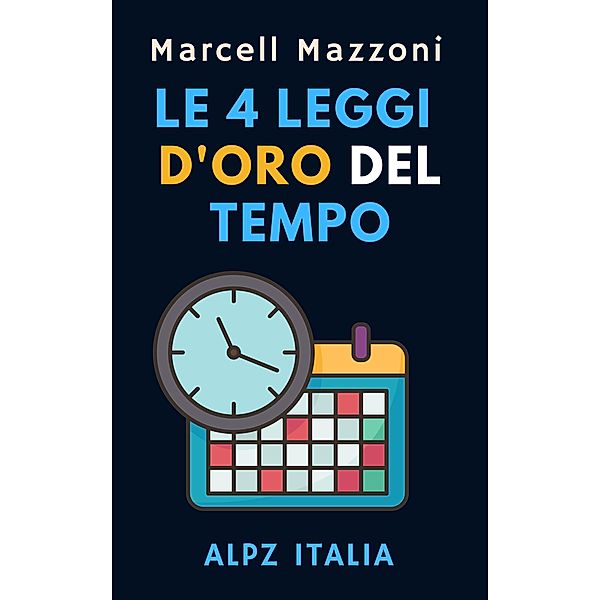 Le 4 Leggi D'oro Del Tempo (Raccolta Produttività, #2) / Raccolta Produttività, Alpz Italia, Marcell Mazzoni