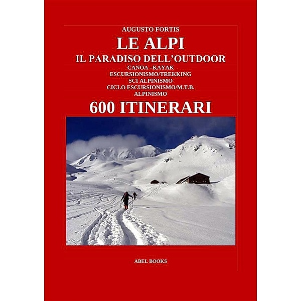 Le Alpi, il paradiso dell'Outdoor. 600 itinerari, Augusto Fortis