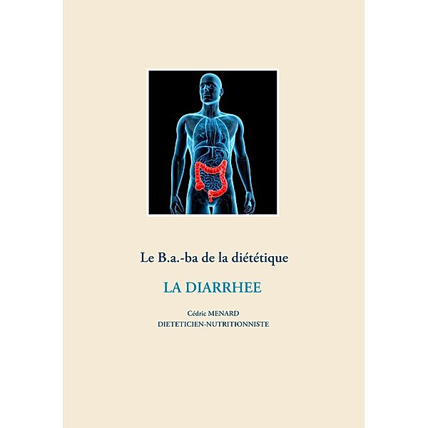 Le B.a.-ba de la diététique pour la diarrhée / Savoir quoi manger, tout simplement... Bd.-, Cédric Menard