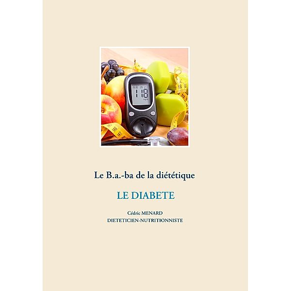 Le B.a.-ba de la diététique pour le diabète / Savoir quoi manger, tout simplement... Bd.-, Cédric Ménard