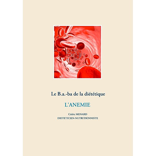 Le B.a.-ba diététique pour l'anémie / Savoir quoi manger, tout simplement... Bd.-, Cédric Menard