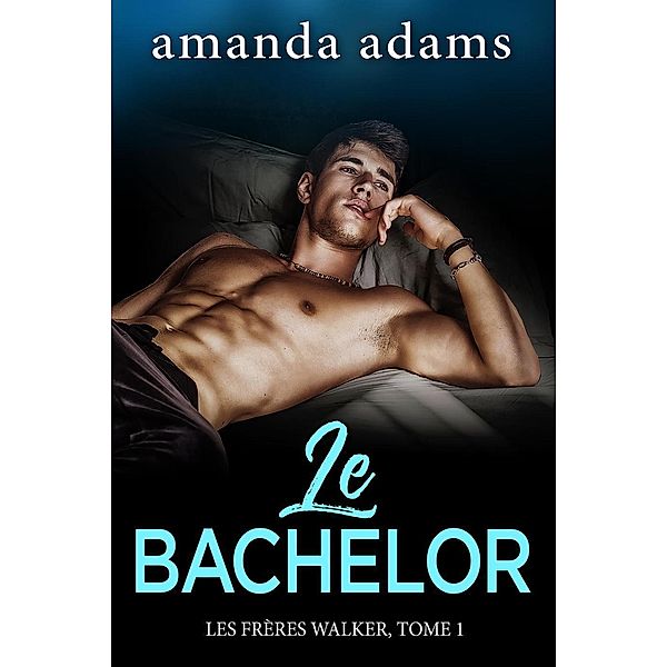 Le Bachelor (Les Frères Walker, #1), Amanda Adams