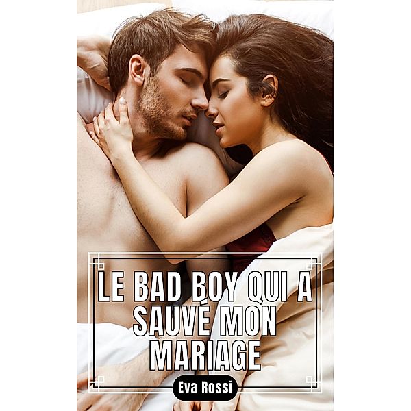 Le Bad Boy qui a sauvé Mon Mariage / Collection de Nouvelles Érotiques Sexy et d'Histoires de Sexe Torride pour Adultes et Couples Libertins Bd.21, Eva Rossi