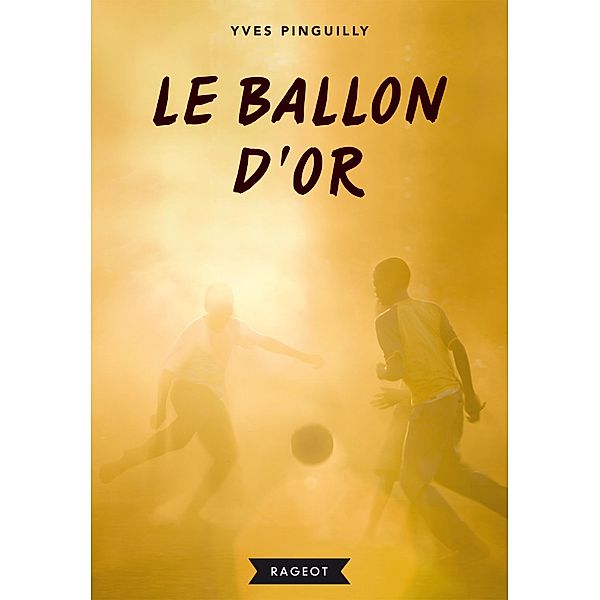 Le ballon d'or / Rageot Romans, Yves Pinguilly