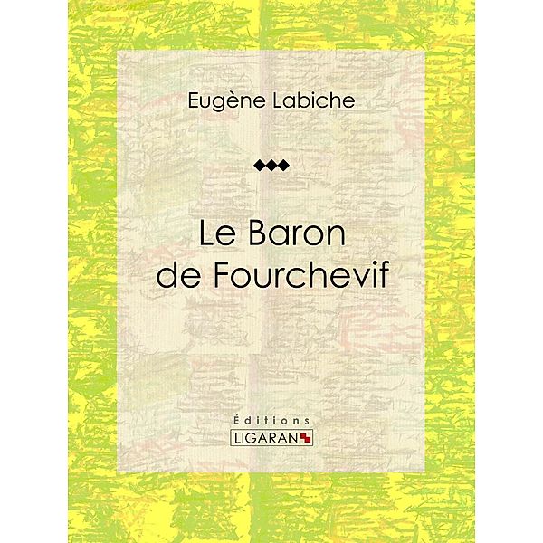 Le Baron de Fourchevif, Ligaran, Eugène Labiche