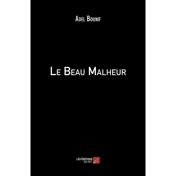 Le Beau Malheur / Les Editions du Net, Bounif Adel Bounif