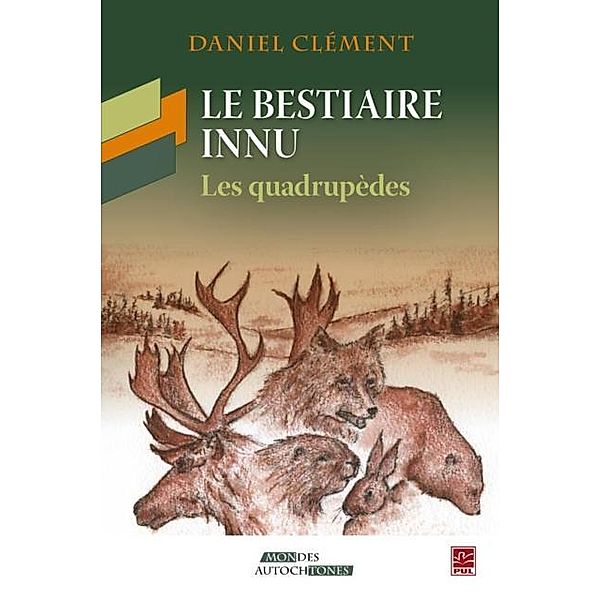 Le bestiaire innu : Les quadrupedes, Daniel Clement Daniel Clement