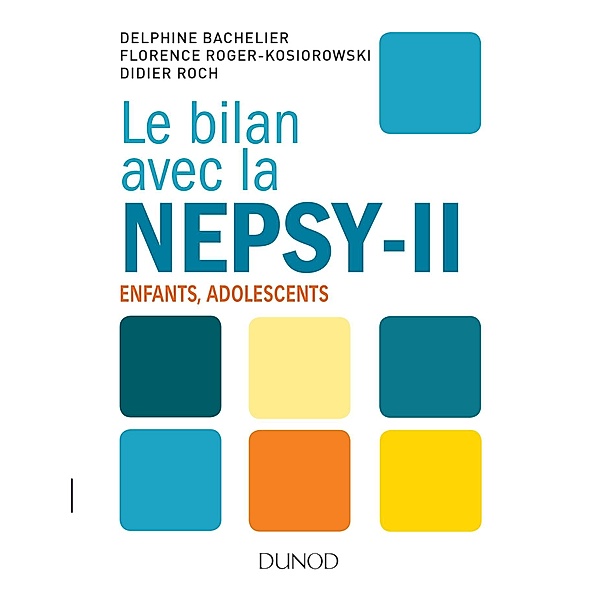 Le bilan avec la Nepsy-II / Les outils du psychologue, Delphine Bachelier, Florence Roger-Kosiorowski, Didier Roch