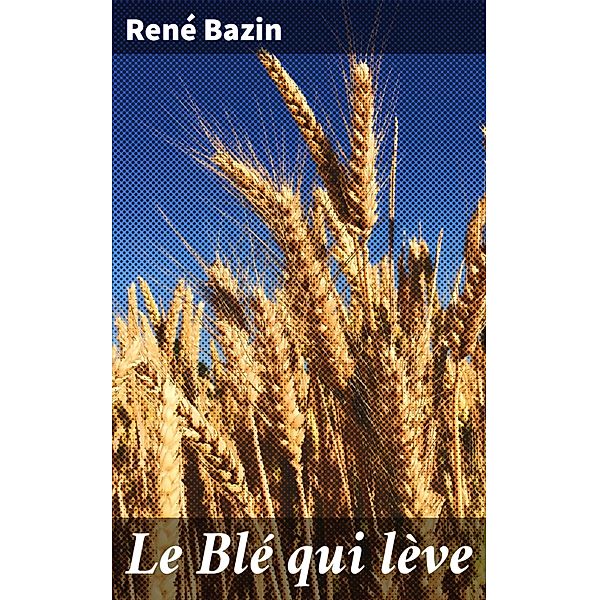 Le Blé qui lève, René Bazin