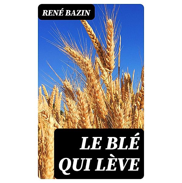 Le Blé qui lève, René Bazin