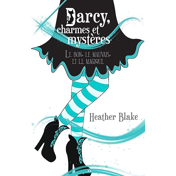 Le bon, le mauvais, et le magique / Darcy, charmes et mysteres, Blake Heather Blake